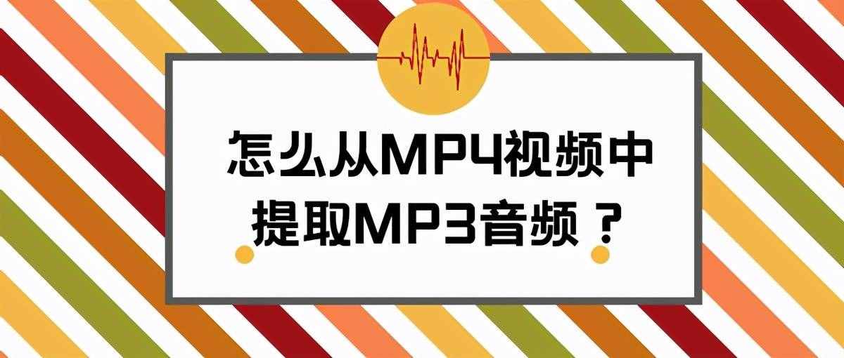 mp4转mp3（怎么从MP4视频中提取MP3音频）